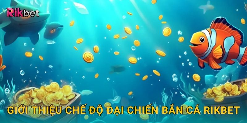 Giới thiệu chế độ đại chiến bắn cá Rikbet