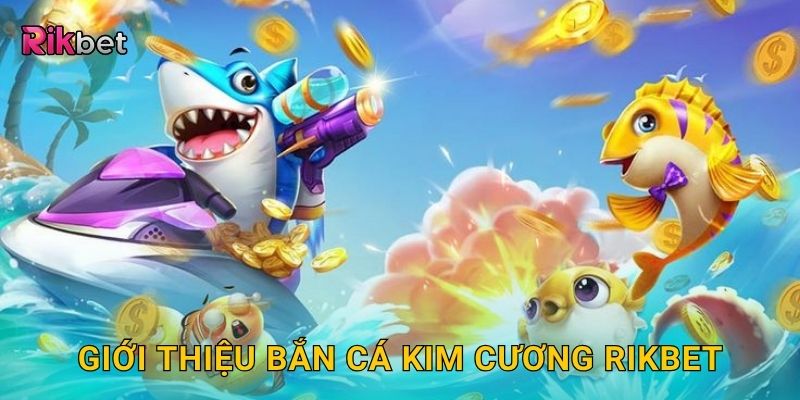 Giới thiệu bắn cá kim cương Rikbet