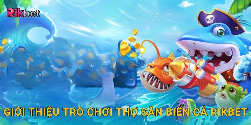 Thợ săn biển cả – Hành trình chinh phục đại dương Rikbet 2 Giới thiệu trò chơi thợ săn biển cả Rikbet