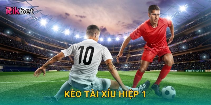 Kèo tài xỉu hiệp 1 – Cơ hội dự đoán chính xác cùng Rikbet 25 Kèo tài xỉu hiệp 1 – Cơ hội dự đoán chính xác cùng Rikbet