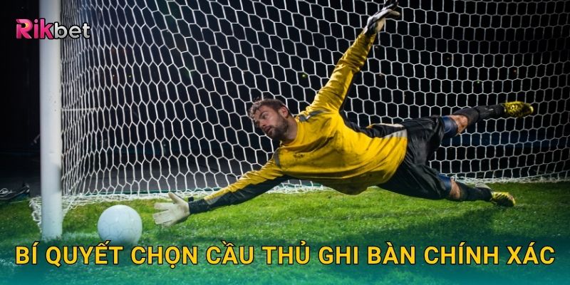 Kèo cầu thủ ghi bàn bất kỳ – Dự đoán người tỏa sáng tại Rikbet 3 Bí quyết chọn cầu thủ ghi bàn chính xác