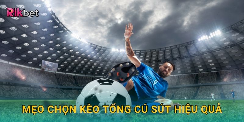 Mẹo chọn kèo tổng cú sút hiệu quả